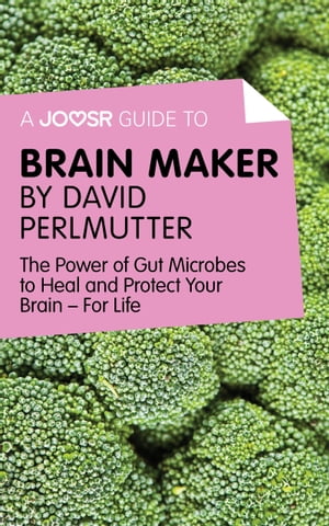 A Joosr Guide to... Brain Maker by David Perlmutter: The Power of Gut Microbes to Heal and Protect Your BrainーFor Life