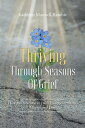 Thriving Through Seasons of Grief How to Overcome in Life 039 s Disappointments, Change and Loss【電子書籍】 Kathleen Maxwell-Rambie