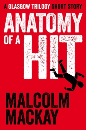 Anatomy of a Hit A Glasgow Trilogy Short StoryŻҽҡ[ Malcolm Mackay ]