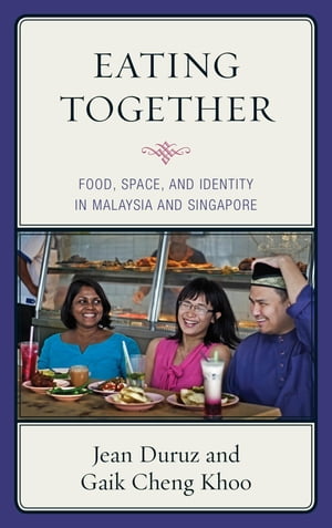 Eating Together Food, Space, and Identity in Malaysia and Singapore【電子書籍】 Jean Duruz