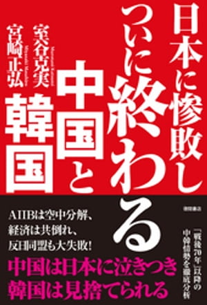 日本に惨敗し ついに終わる中国と韓国【電子書籍】[ 宮崎正弘 ]