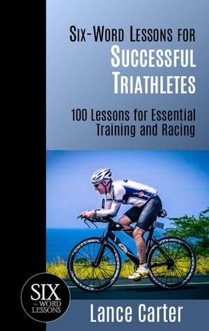 Six-Word Lessons for Successful Triathletes: 100
