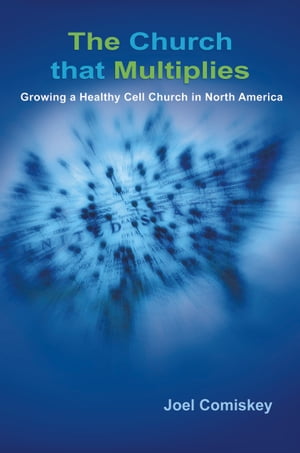 The Church that Multiplies Growing a Healthy Cell Church in North AmericaŻҽҡ[ Joel Comiskey ]