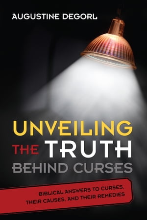 Unveiling the Truth Behind Curses Biblical Answers to Curses, Their Causes, and Their RemediesŻҽҡ[ Augustine Degorl ]