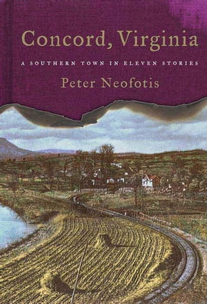 Concord, Virginia A Southern Town in Eleven Stories【電子書籍】 Peter Neofotis