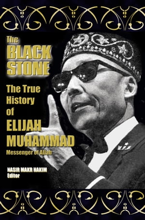 The True History of Elijah Muhammad - Autobiographically Authoritative (The Black Stone)