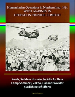 With Marines in Operation Provide Comfort: Humanitarian Operations in Northern Iraq, 1991 - Kurds, Saddam Hussein, Incirlik Air Base, Camp Sommers, Zakho, Gallant Provider, Kurdish Relief Efforts