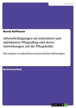 Arbeitsbedingungen im stationären und ambulanten Pflegealltag und deren Auswirkungen auf die Pflegekräfte