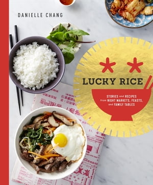 Lucky Rice Stories and Recipes from Night Markets, Feasts, and Family Tables: A Cookbook【電子書籍】 Danielle Chang