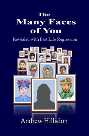 The Many Faces of You: Revealed with Past Life Regression.
