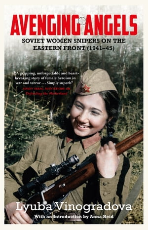 Avenging AngelsSoviet women snipers on the Eastern front (1941?45)【電子書籍】[ Lyuba Vinogradova ]