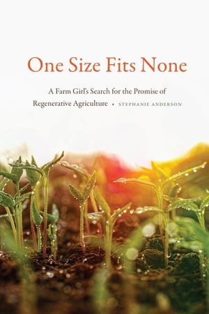 One Size Fits None A Farm Girl's Search for the Promise of Regenerative Agriculture【電子書籍】[ Stephanie Anderson ]