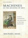 Machines as the Measure of Men Science, Technology, and Ideologies of Western Do...