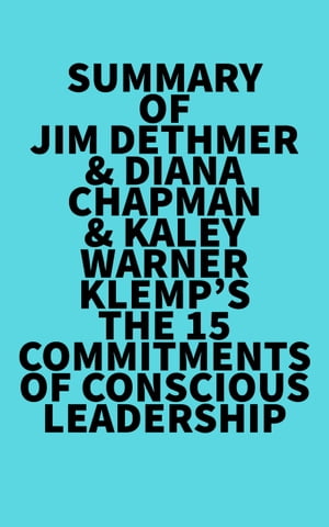 Summary of Jim Dethmer & Diana Chapman & Kaley Warner Klemp's The 15 Commitments of Conscious Leadership