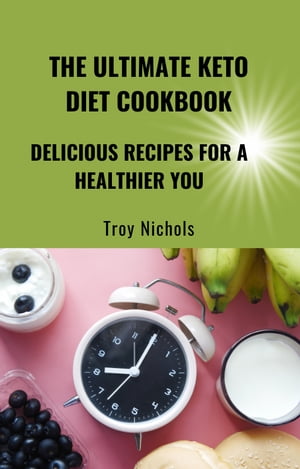The Ultimate Keto Diet Cookbook: Delicious Recipes for a Healthier You【電子書籍】[ Troy Nichols ]