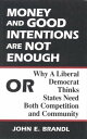 Money and Good Intentions Are Not Enough Or, Why a Liberal Democrat Thinks States Need Both Competition and Community【電子書籍】 John E. Brandl