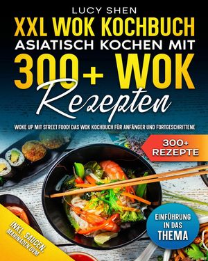 XXL Wok Kochbuch - Asiatisch kochen mit 300+ Wok Rezepten