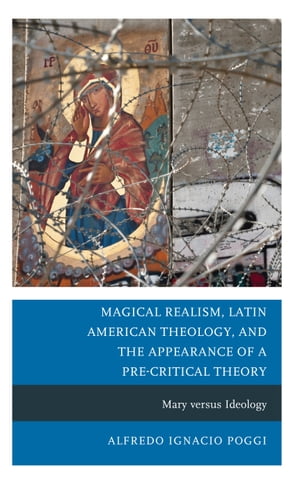 Magical Realism, Latin American Theology, and the Appearance of a Pre-Critical Theory