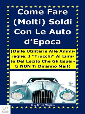 Come fare (molti) soldi con le auto d'epoca!【電子書籍】[ Ludovico Mancosu ]