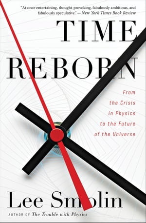 Time Reborn From the Crisis in Physics to the Future of the Universe【電子書籍】 Lee Smolin
