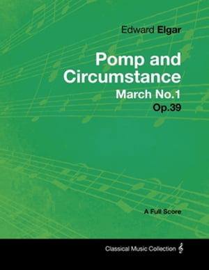 Edward Elgar - Pomp and Circumstance March No.1 - Op.39 - A Full Score【電子書籍】 Edward Elgar