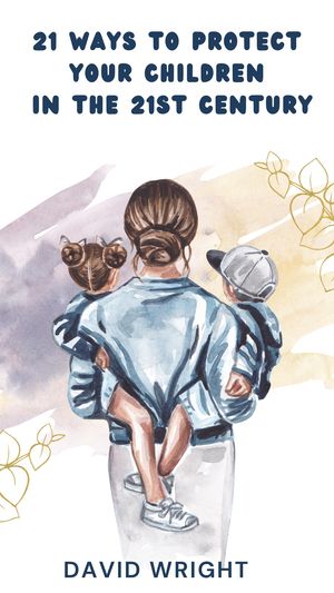 21 Ways to Protect Your Children in the 21st Century【電子書籍】[ David Wright ]