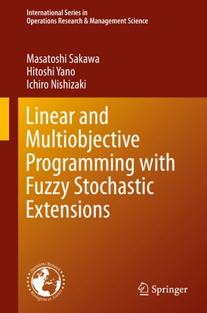 Linear and Multiobjective Programming with Fuzzy Stochastic Extensions【電子書籍】 Masatoshi Sakawa