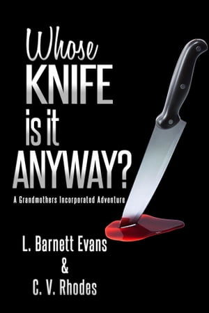 Whose Knife Is It Anyway? Grandmothers Incorporated, #4【電子書籍】[ L. Barnett Evans ]