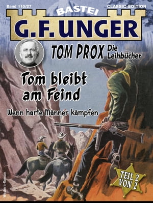 G. F. Unger Tom Prox & Pete 27 Tom bleibt am Feind. Wenn harte M?nner k?mpfen【電子書籍】[ G. F. Unger ]