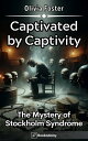 ŷKoboŻҽҥȥ㤨Captivated by Captivity The Mystery of Stockholm SyndromeŻҽҡ[ Olivia Foster ]פβǤʤ99ߤˤʤޤ