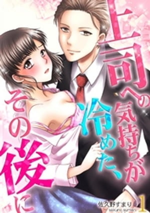 上司への気持ちが冷めた、その後に【電子書籍】[ 佐久野すまり ]