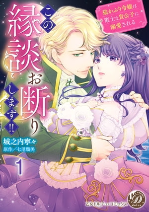 この縁談お断りします!!〜猫かぶり令嬢は策士な貴公子に溺愛される〜【分冊版】1【電子書籍】[ 城之内寧々 ]