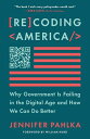 Recoding America Why Government Is Failing in the Digital Age and How We Can Do Better【電子書籍】 Jennifer Pahlka