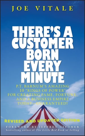 There 039 s a Customer Born Every Minute P.T. Barnum 039 s Amazing 10 Rings of Power for Creating Fame, Fortune, and a Business Empire Today -- Guaranteed 【電子書籍】 Joe Vitale