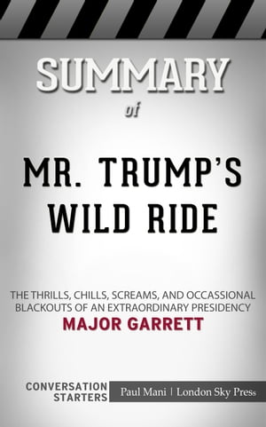 Summary of Mr. Trump's Wild Ride: The Thrills, Chills, Screams, and Occasional Blackouts of an Extraordinary Presidency: Conversation Starters【電子書籍】[ Paul Mani ]