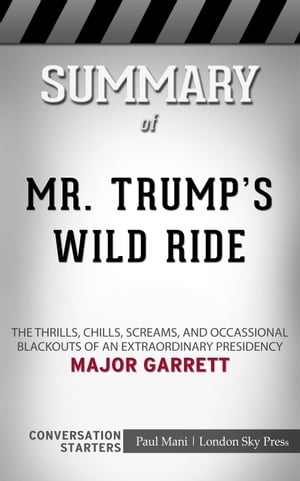 Summary of Mr. Trump's Wild Ride: The Thrills, Chills, Screams, and Occasional Blackouts of an Extraordinary Presidency: Conversation Starters