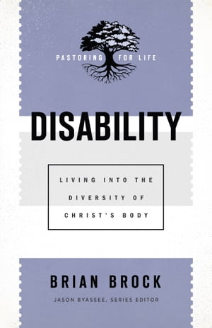 Disability (Pastoring for Life: Theological Wisdom for Ministering Well)