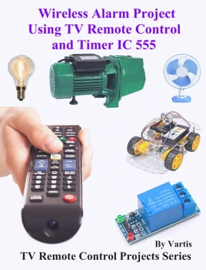 Wireless Alarm Project Using TV Remote Control and Timer IC 555