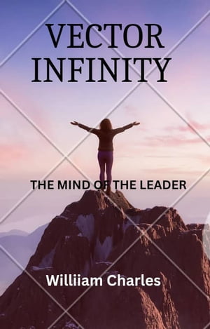 VECTOR INFINITY The Mind Of The Leader【電子書籍】[ William Charles ]