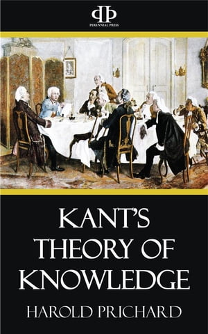 Kant 039 s Theory of Knowledge【電子書籍】 Harold Prichard