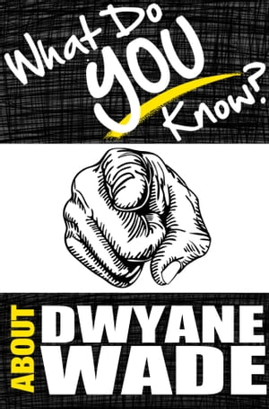 What Do You Know About Dwyane Wade?