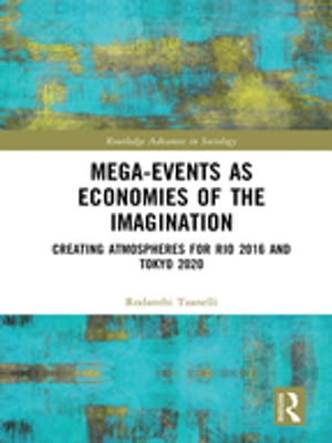 Mega-Events as Economies of the ImaginationCreating Atmospheres for Rio 2016 and Tokyo 2020【電子書籍】[ Rodanthi Tzanelli ]