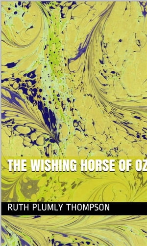 The Wishing Horse Of Oz【電子書籍】[ Ruth Plumly Thompson ]