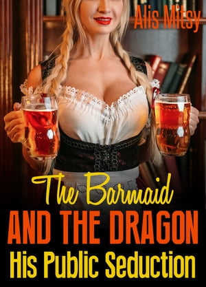 The Barmaid and the Dragon: His Public Seduction