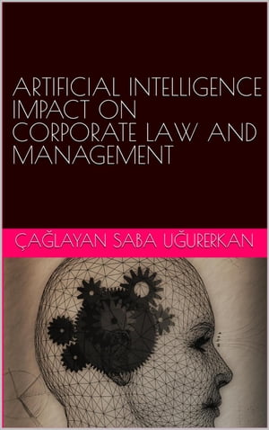 Artificial Intelligence Impact on Corporate Law and Management【電子書籍】[ ?a?layan Saba U?urerkan ]