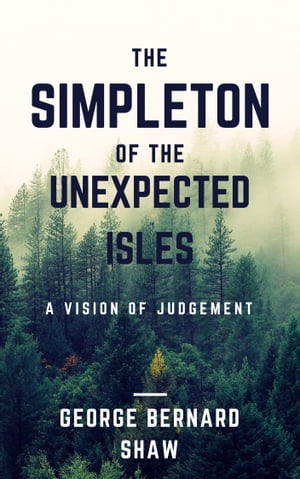 The Simpleton of the Unexpected Isles (Annotated) A Vision of JudgementŻҽҡ[ George Bernard Shaw ]