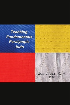 Teaching Fundamentals Paralympic Judo【電子書籍】[ Marc P. Vink Ed. D. ]