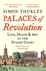 Palaces of Revolution: Life, Death and Art at the Stuart Court【電子書籍】[ Simon Thurley ]