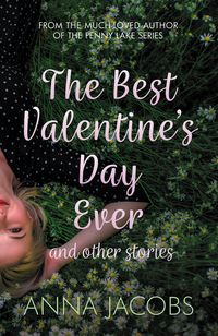 The Best Valentine's Day Ever and other stories A heartwarming collection of stories from the much-loved author【電子書籍】[ Anna Jacobs ]
