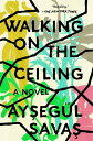 Walking on the Ceiling A Novel【電子書籍】 Ayseg l Savas